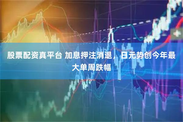 股票配资真平台 加息押注消退，日元势创今年最大单周跌幅
